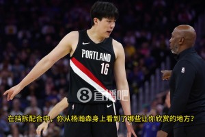 比盧普斯：完全信任楊瀚森閱讀防守和組織的能力，他拿到球后總是很有耐心！