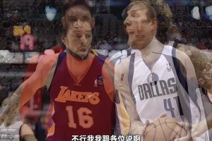 楊毅：加索爾在去湖人前，很多人形容他娘們唧唧，和德克比不了